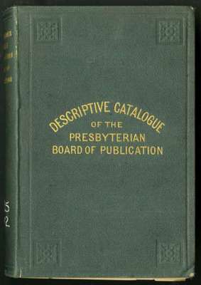 Numerical, Alphabetical and Descriptive Catalogues of the Publications of the Presbyterian Board of Publication